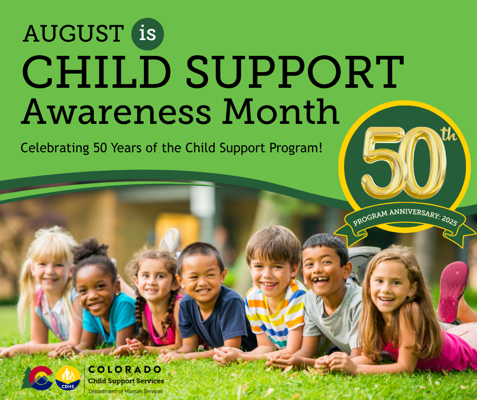 Graphic that says: August is Child Support Awareness Month; Celebrating 50 Years of the Child Support Program!